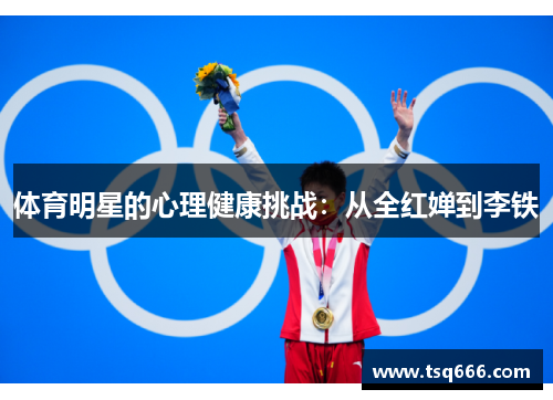 体育明星的心理健康挑战:从全红婵到李铁 体育明星的心理健康挑战:从全红婵到李铁