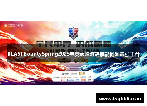 BLASTBountySpring2025电竞巅峰对决谁能问鼎最强王者