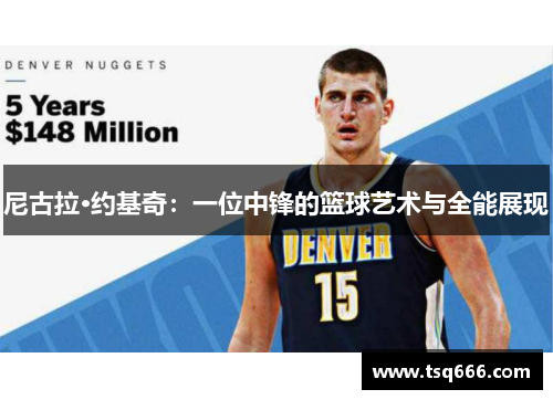 尼古拉·约基奇:一位中锋的篮球艺术与全能展现 尼古拉·约基奇:一位中锋的篮球艺术与全能展现