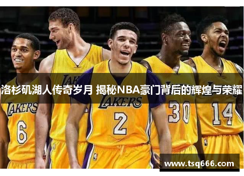 洛杉矶湖人传奇岁月 揭秘NBA豪门背后的辉煌与荣耀