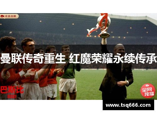 曼联传奇重生 红魔荣耀永续传承
