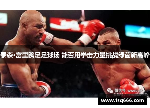 泰森·富里跨足足球场 能否用拳击力量挑战绿茵新高峰