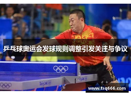 乒乓球奥运会发球规则调整引发关注与争议